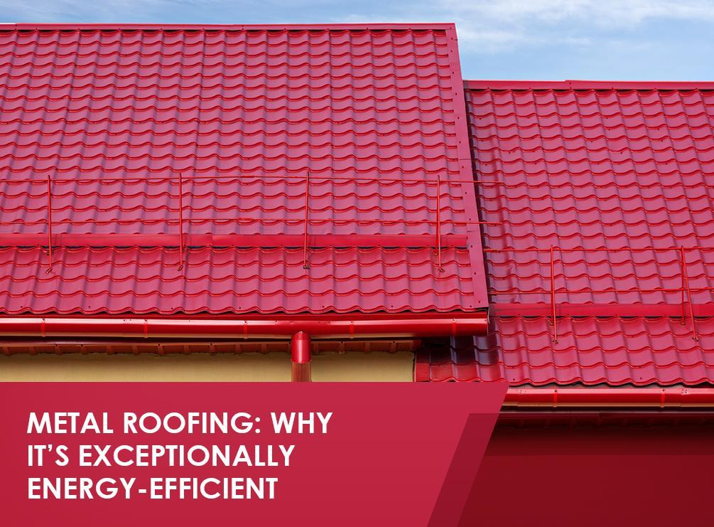 Metal Roofing: Why It’s Exceptionally Energy Efficient