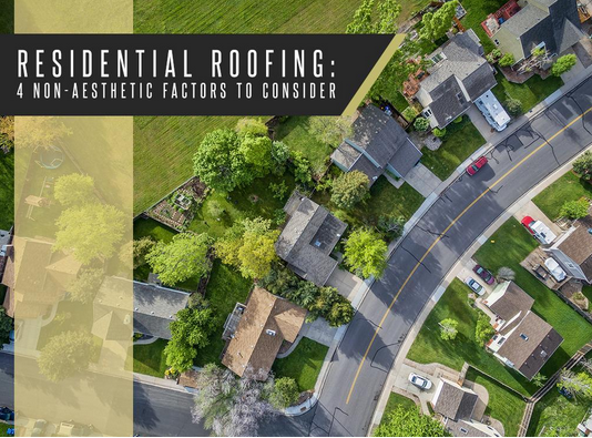 Residential Roofing: 4 Non-Aesthetic Factors to Consider