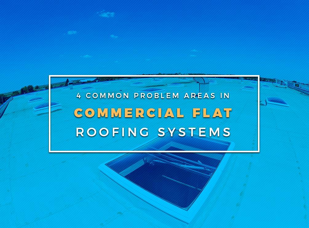 4 Common Problem Areas in Commercial Flat Roofing Systems