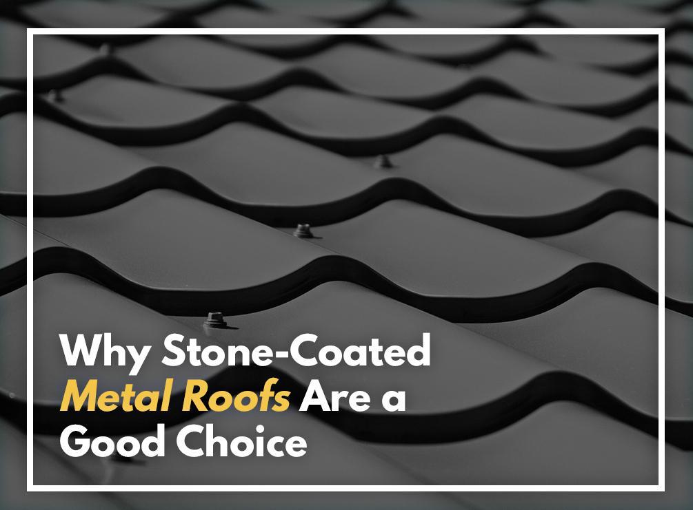 Why Stone-Coated Metal Roofs Are a Good Choice