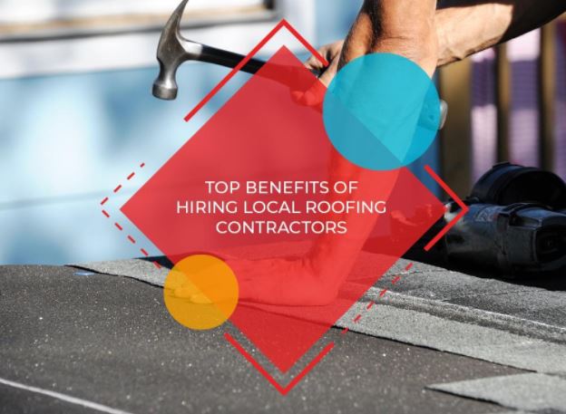 Top Benefits of Hiring Local Roofing Contractors