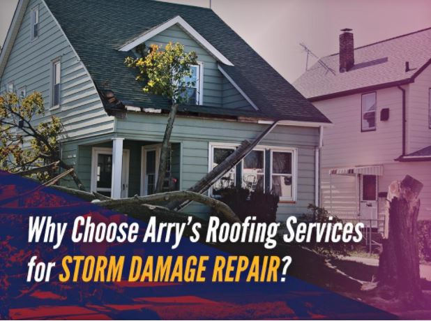 Why Choose Arry’s Roofing Services for Storm Damage Repair?