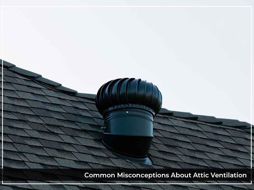 Common Misconceptions About Attic Ventilation